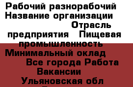 Рабочий-разнорабочий › Название организации ­ Fusion Service › Отрасль предприятия ­ Пищевая промышленность › Минимальный оклад ­ 17 000 - Все города Работа » Вакансии   . Ульяновская обл.,Барыш г.